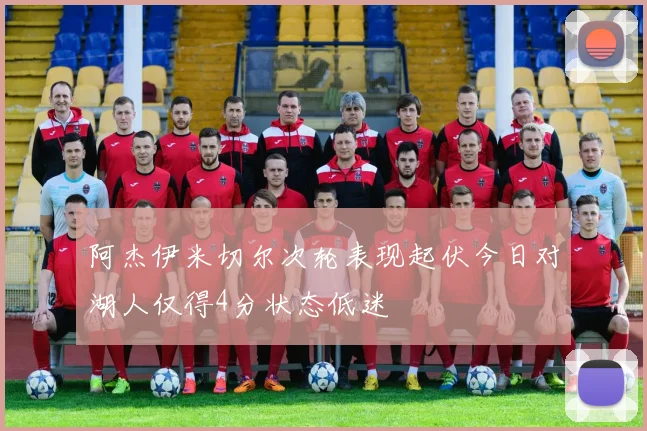 阿杰伊米切尔次轮表现起伏今日对湖人仅得4分状态低迷