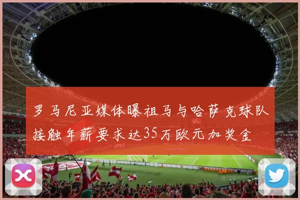 罗马尼亚媒体曝祖马与哈萨克球队接触年薪要求达35万欧元加奖金
